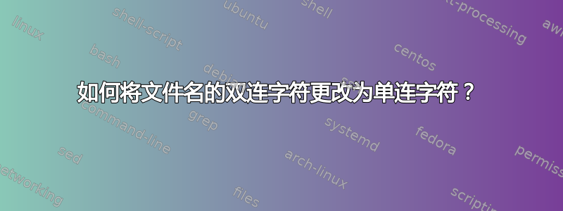 如何将文件名的双连字符更改为单连字符？