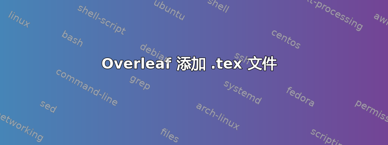 Overleaf 添加 .tex 文件 