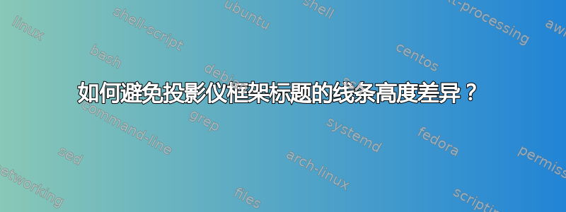 如何避免投影仪框架标题的线条高度差异？