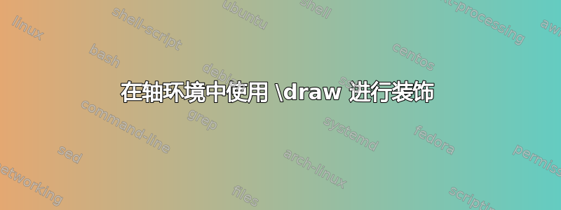 在轴环境中使用 \draw 进行装饰