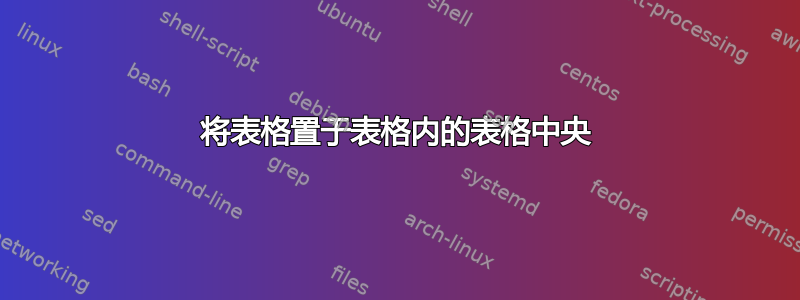 将表格置于表格内的表格中央