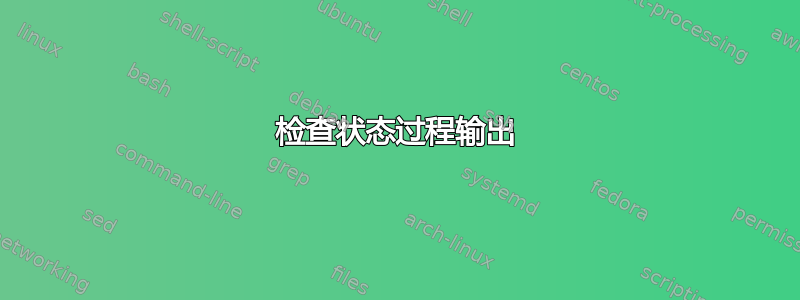 检查状态过程输出