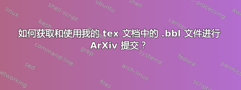 如何获取和使用我的 tex 文档中的 .bbl 文件进行 ArXiv 提交？