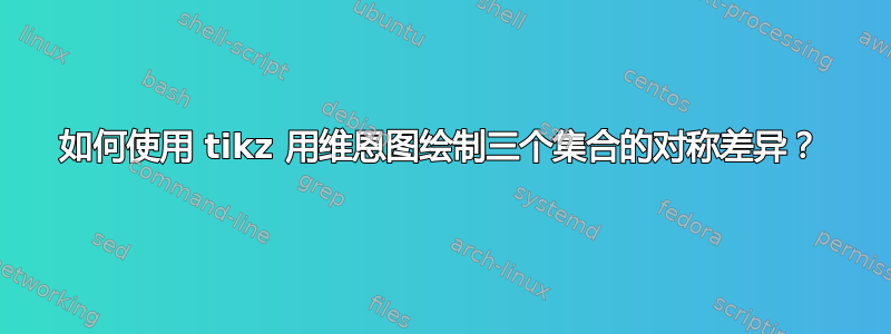 如何使用 tikz 用维恩图绘制三个集合的对称差异？