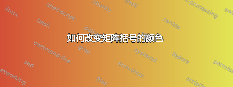 如何改变矩阵括号的颜色