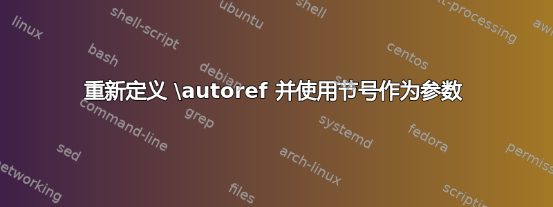 重新定义 \autoref 并使用节号作为参数