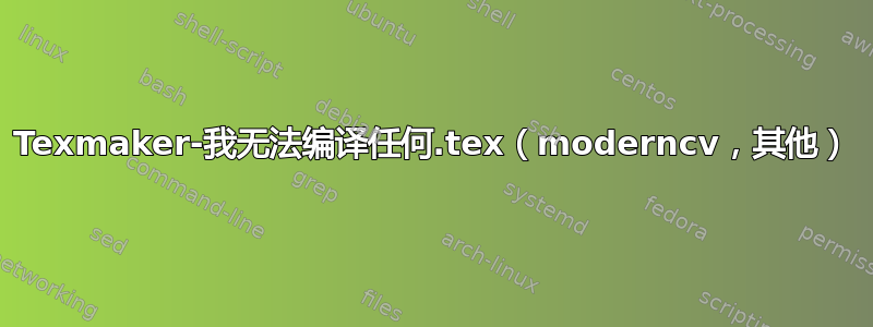 Texmaker-我无法编译任何.tex（moderncv，其他）