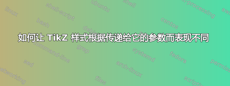 如何让 TikZ 样式根据传递给它的参数而表现不同