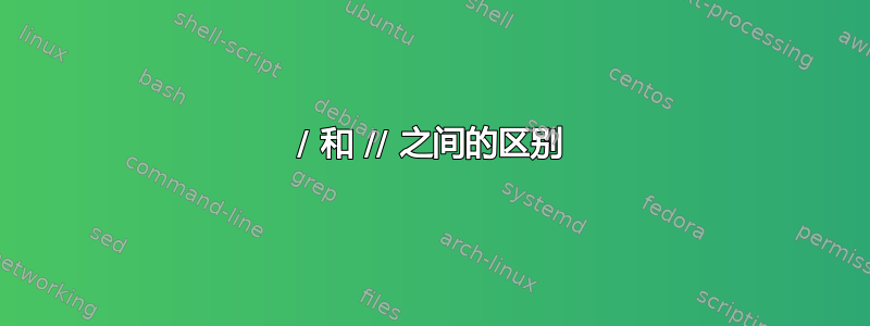 / 和 // 之间的区别