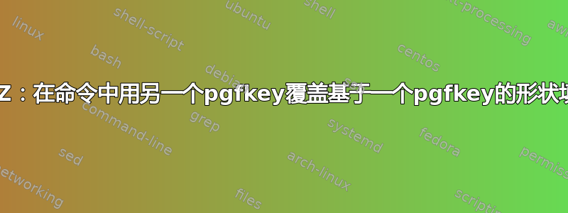 TikZ：在命令中用另一个pgfkey覆盖基于一个pgfkey的形状填充