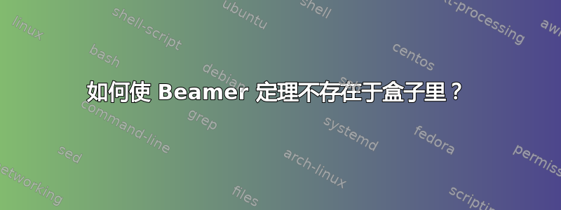 如何使 Beamer 定理不存在于盒子里？