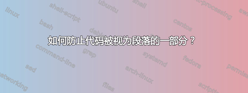 如何防止代码被视为段落的一部分？