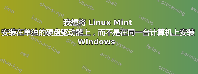 我想将 Linux Mint 安装在单独的硬盘驱动器上，而不是在同一台计算机上安装 Windows 