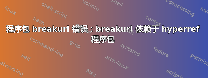 程序包 breakurl 错误：breakurl 依赖于 hyperref 程序包