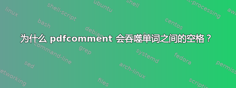 为什么 pdfcomment 会吞噬单词之间的空格？