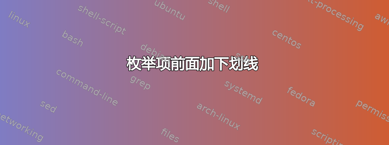 枚举项前面加下划线