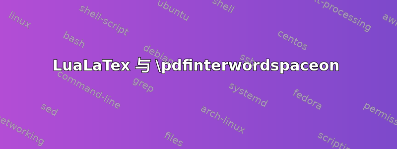 LuaLaTex 与 \pdfinterwordspaceon