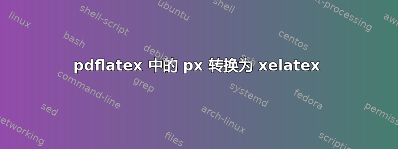 pdflatex 中的 px 转换为 xelatex