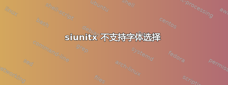 siunitx 不支持字体选择