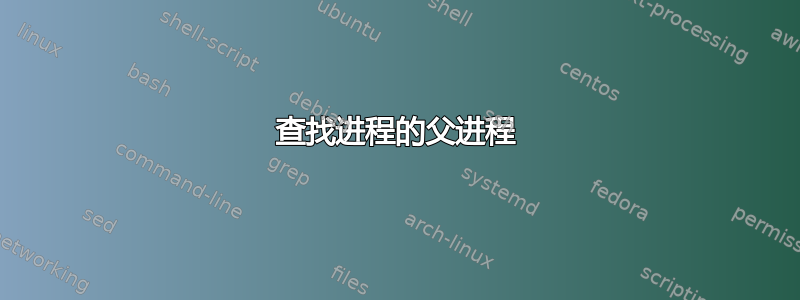 查找进程的父进程