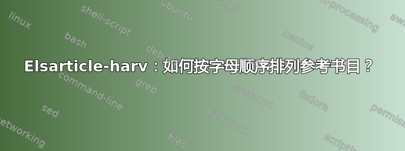 Elsarticle-harv：如何按字母顺序排列参考书目？