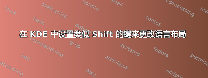 在 KDE 中设置类似 Shift 的键来更改语言布局