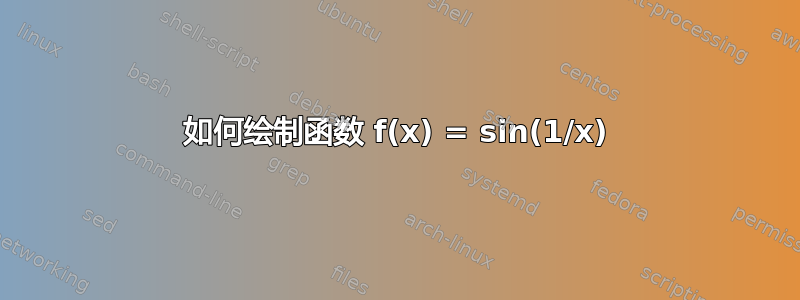 如何绘制函数 f(x) = sin(1/x)