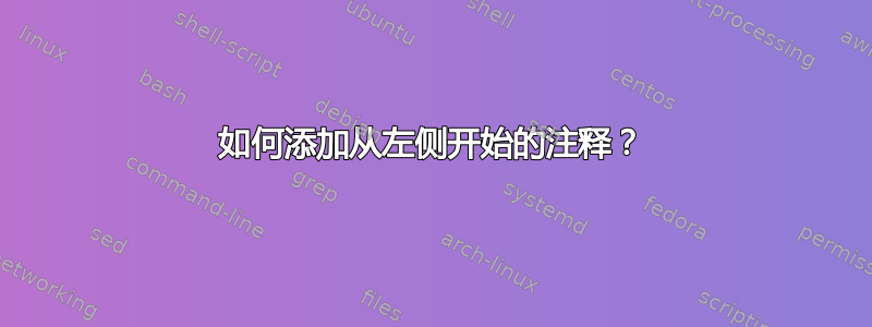 如何添加从左侧开始的注释？