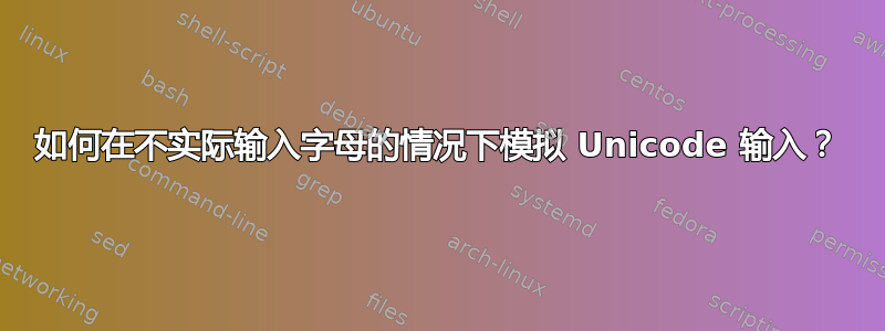 如何在不实际输入字母的情况下模拟 Unicode 输入？