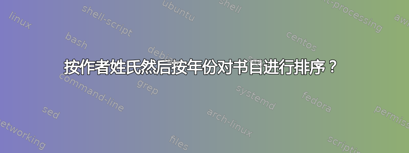 按作者姓氏然后按年份对书目进行排序？