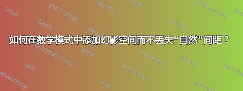 如何在数学模式中添加幻影空间而不丢失“自然”间距？