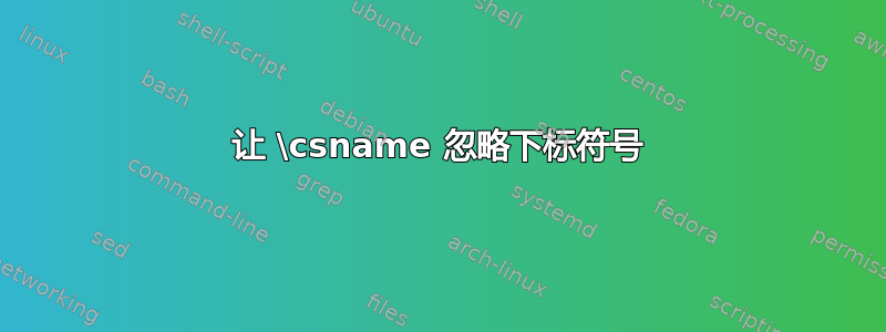 让 \csname 忽略下标符号