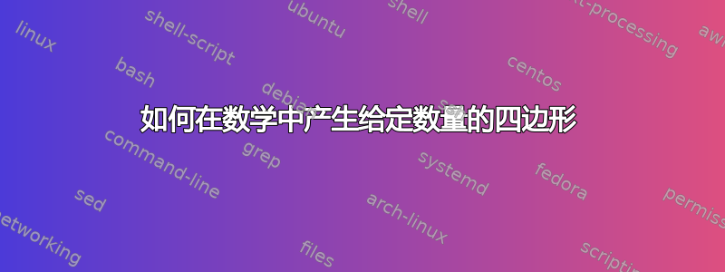 如何在数学中产生给定数量的四边形