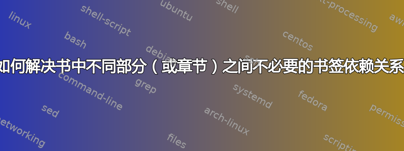 如何解决书中不同部分（或章节）之间不必要的书签依赖关系