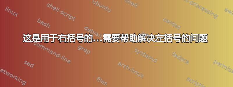 这是用于右括号的...需要帮助解决左括号的问题