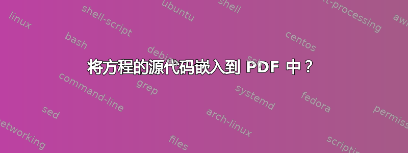 将方程的源代码嵌入到 PDF 中？