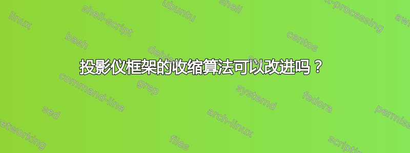 投影仪框架的收缩算法可以改进吗？