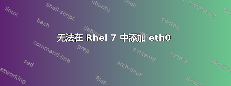 无法在 Rhel 7 中添加 eth0