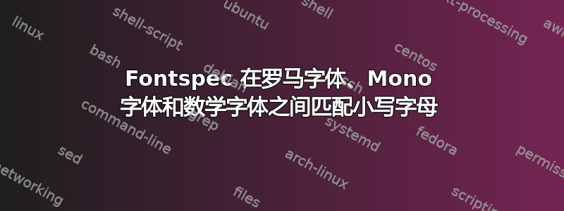 Fontspec 在罗马字体、Mono 字体和数学字体之间匹配小写字母