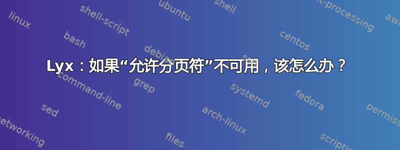 Lyx：如果“允许分页符”不可用，该怎么办？