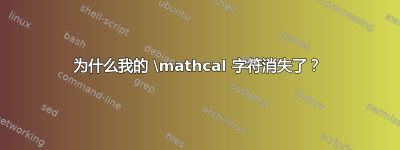 为什么我的 \mathcal 字符消失了？