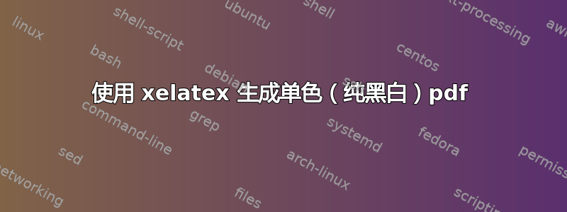 使用 xelatex 生成单色（纯黑白）pdf