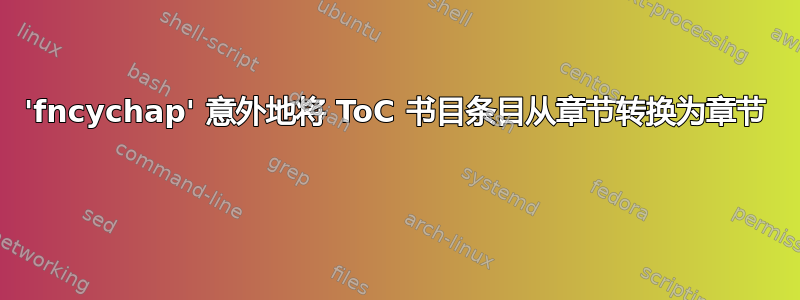 'fncychap' 意外地将 ToC 书目条目从章节转换为章节 