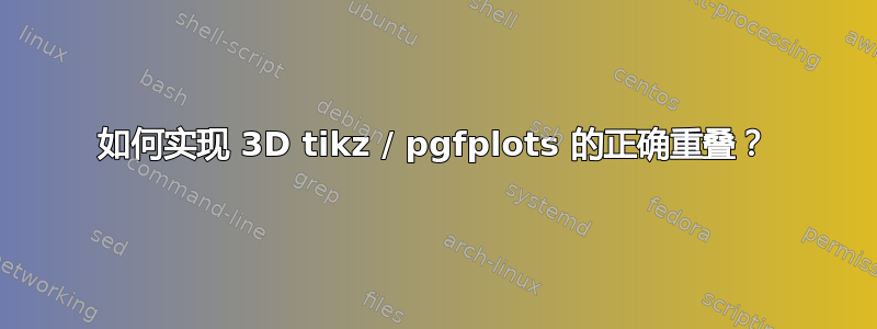 如何实现 3D tikz / pgfplots 的正确重叠？