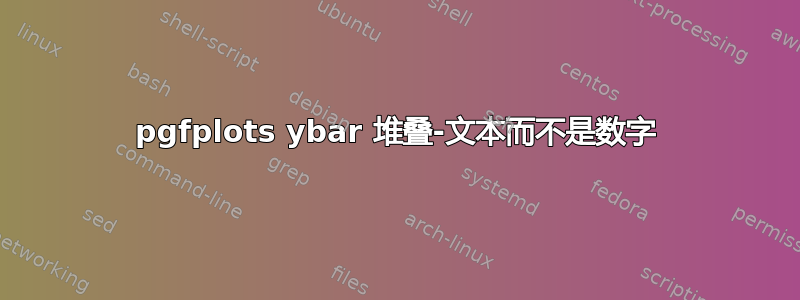 pgfplots ybar 堆叠-文本而不是数字