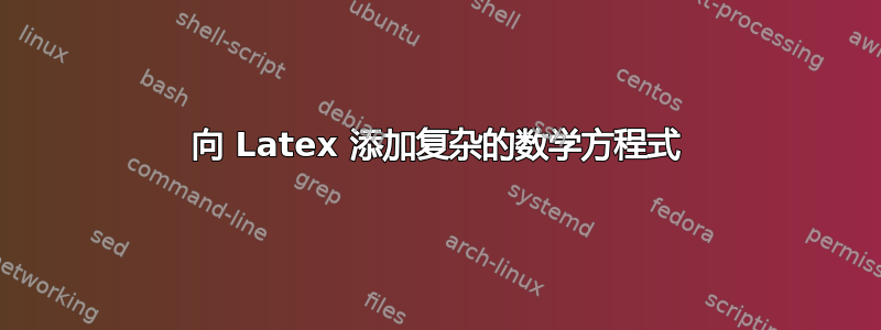 向 Latex 添加复杂的数学方程式