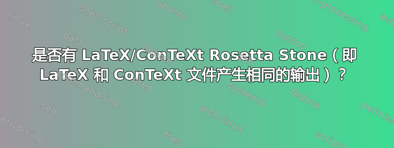 是否有 LaTeX/ConTeXt Rosetta Stone（即 LaTeX 和 ConTeXt 文件产生相同的输出）？