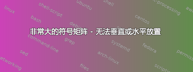 非常大的符号矩阵 - 无法垂直或水平放置