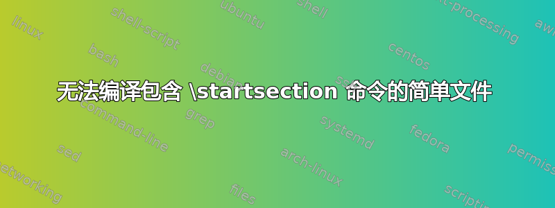 无法编译包含 \startsection 命令的简单文件