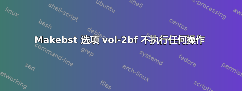 Makebst 选项 vol-2bf 不执行任何操作